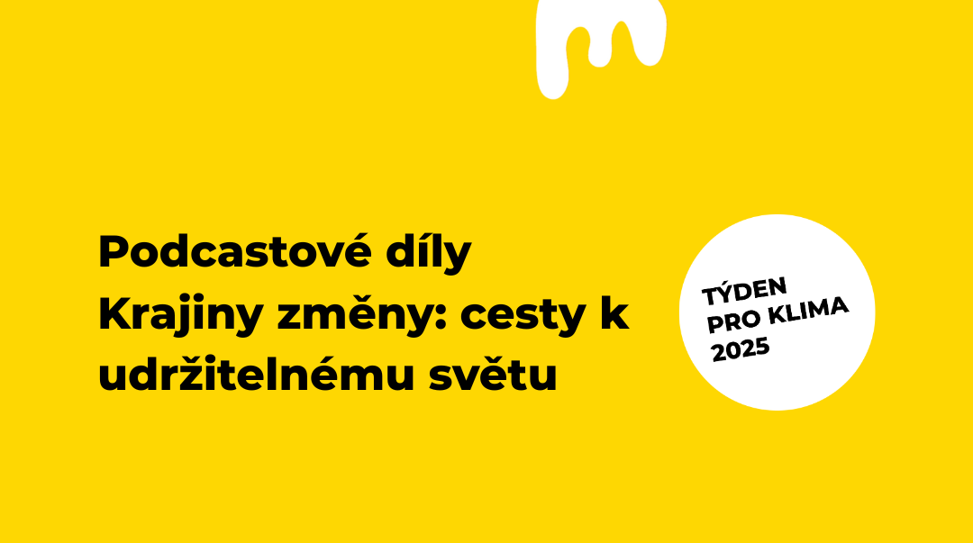 Podcastová série doplňující naši putovní výstavu Krajiny změny: cesty k udržitelnému světu!